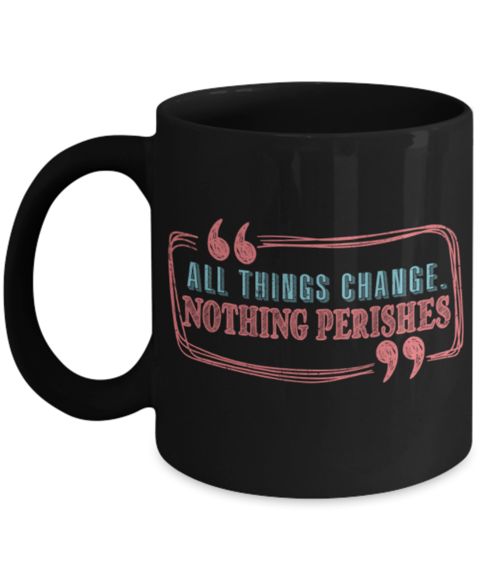 All things change, nothing perishes - Funny Black Porcelain Coffee 11 oz