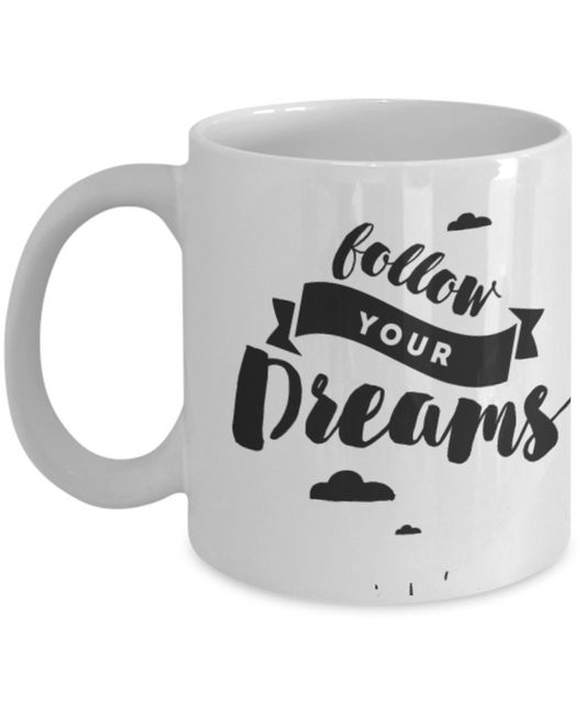 Follow Your Dreams  Coffee Mug/Quote/ Gift for Birthday/ White coffee mugs 11 oz