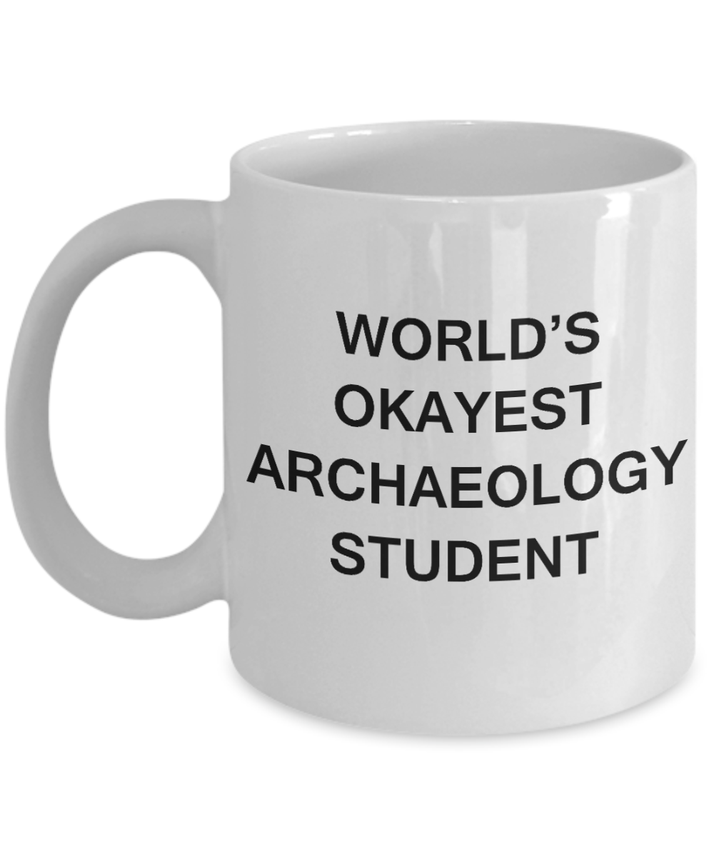 Gifts gor college students - World's Okayest Archaeology Student - Porcelain White Funny Coffee Mug & Gifts for Students 11 OZ - Funny Gifts Ideas