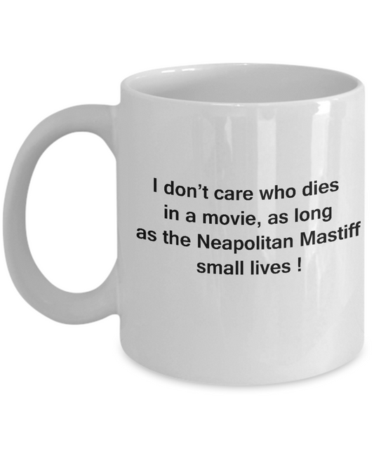 I Don't Care Who Dies, As Long As Neapolitan Mastiff Lives -White coffee mugs 11 oz