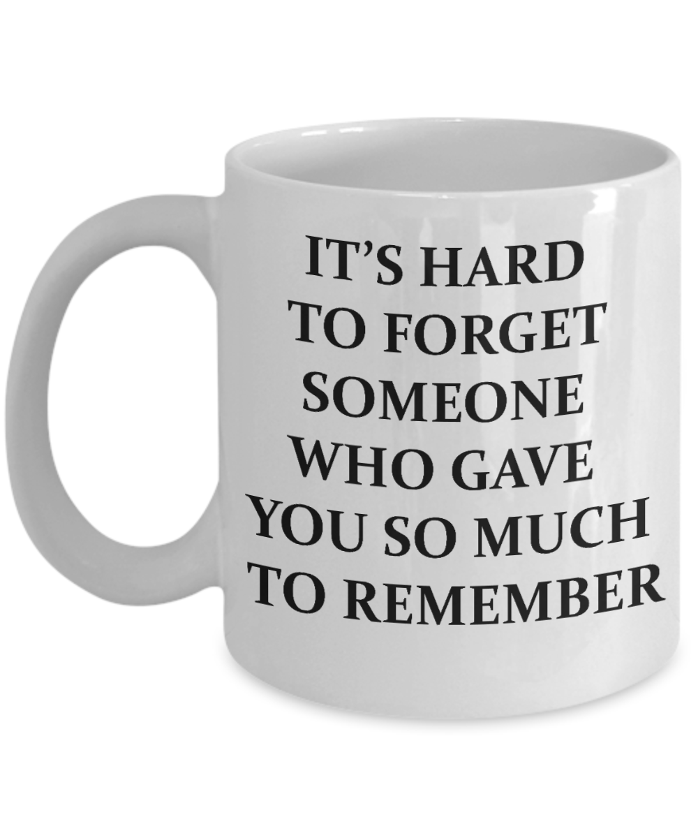 A gift for someone whose loved one has passed away - It's Hard to Forget Someone - White Porcelain Coffee Cup,Premium 11 oz Funny Mugs White coffee cup Gifts Ideas