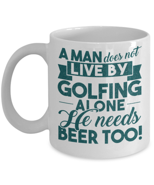 Golf lovers mugs, A man does not live by Golfing alone He needs Beer too - Funny White Porcelain Coffee 11 oz