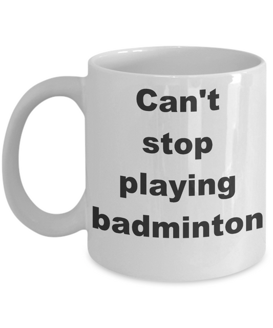 Badminton Player coffee mug, Can't stop playing badminton-White Coffee Mug 11 oz