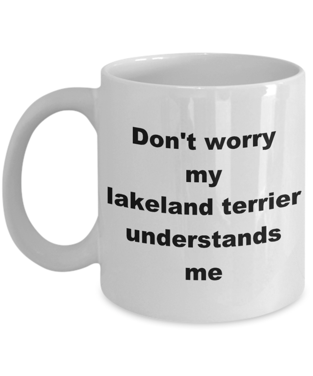 Dog Lovers Coffee mug,Dont worry my lakeland terrier understands me-White Coffee Mug 11 oz