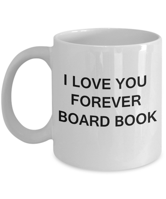 I Love You Forever Board Book funny mugs - Porcelain White Funny Coffee Mug & Gift Mugs 11 OZ