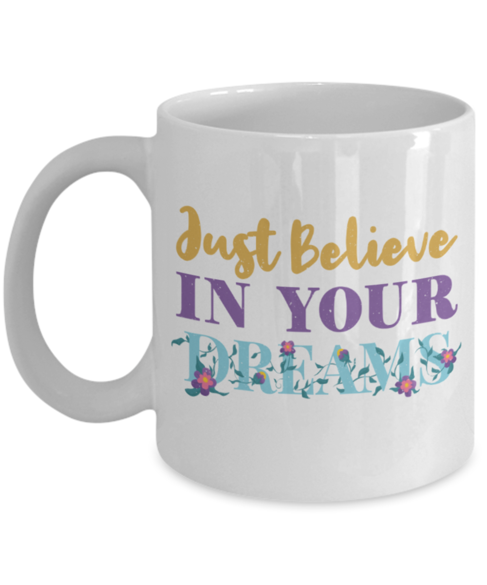Success Lovers Mugs, Just believe in your dreams - Funny White Porcelain Coffee 11 oz