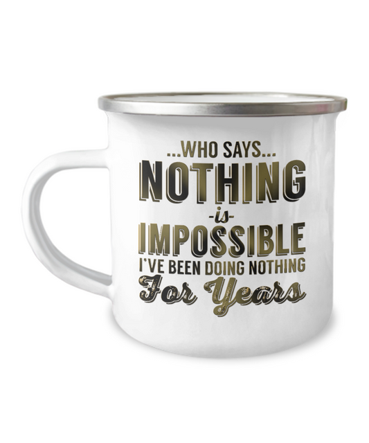 Who Says Nothing Is Impossible I've Been Doing Nothing For Years-12 Oz Stainless Steel Enamel Finish White Camper Coffee Mug