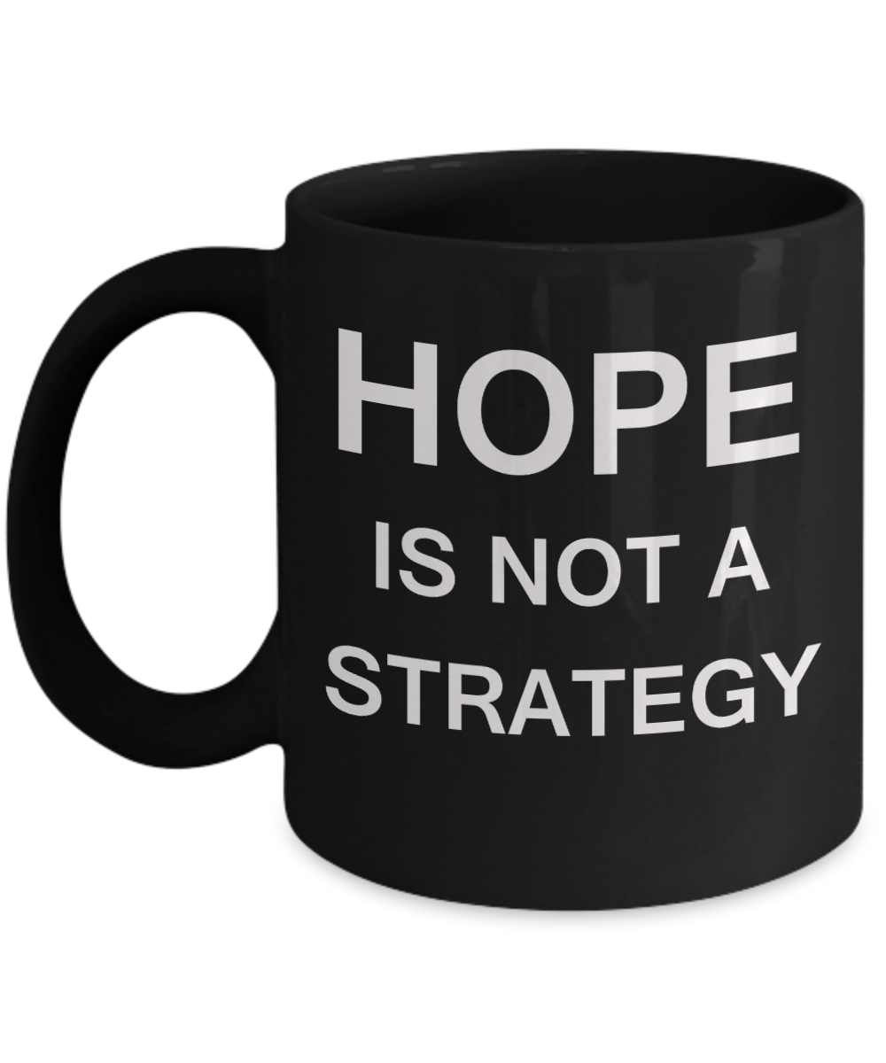 Hope is not a Strategy - Funny Black Porcelain Coffee Mug Cute Ceramic Cup 11 oz
