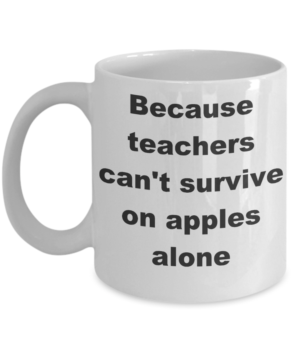 Teacher survival coffee mug - Because teachers can't survive on apples alone - White Porcelain Coffee Cup,Premium 11 oz Funny Mugs White coffee cup Gifts Ideas
