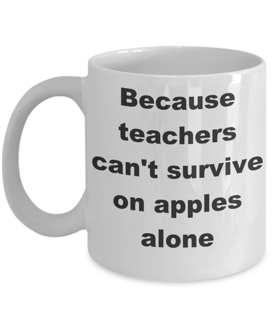 Teacher survival coffee mug - Because teachers can't survive on apples alone - White Porcelain Coffee Cup,Premium 11 oz Funny Mugs White coffee cup Gifts Ideas
