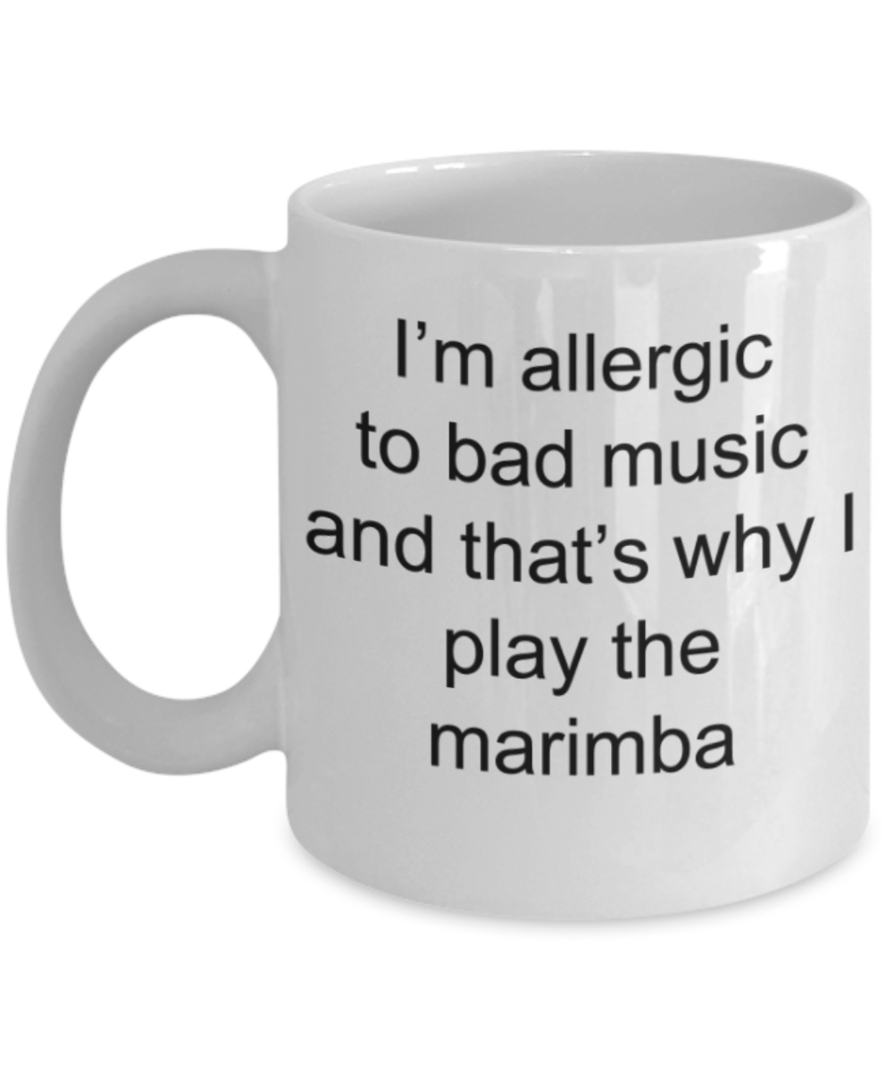 Funny mugs, I'm allergic to bad music and that's why I play the marimba - Funny White Porcelain Coffee Mug Cute Ceramic Cup 11 oz
