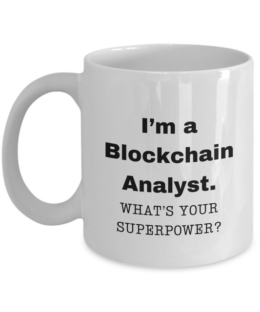 I am a Blockchain Analyst, what is your super power, Blockchain Analyst coffee mug, Birthday cup for Blockchain Analyst-11 oz White ceramic mug