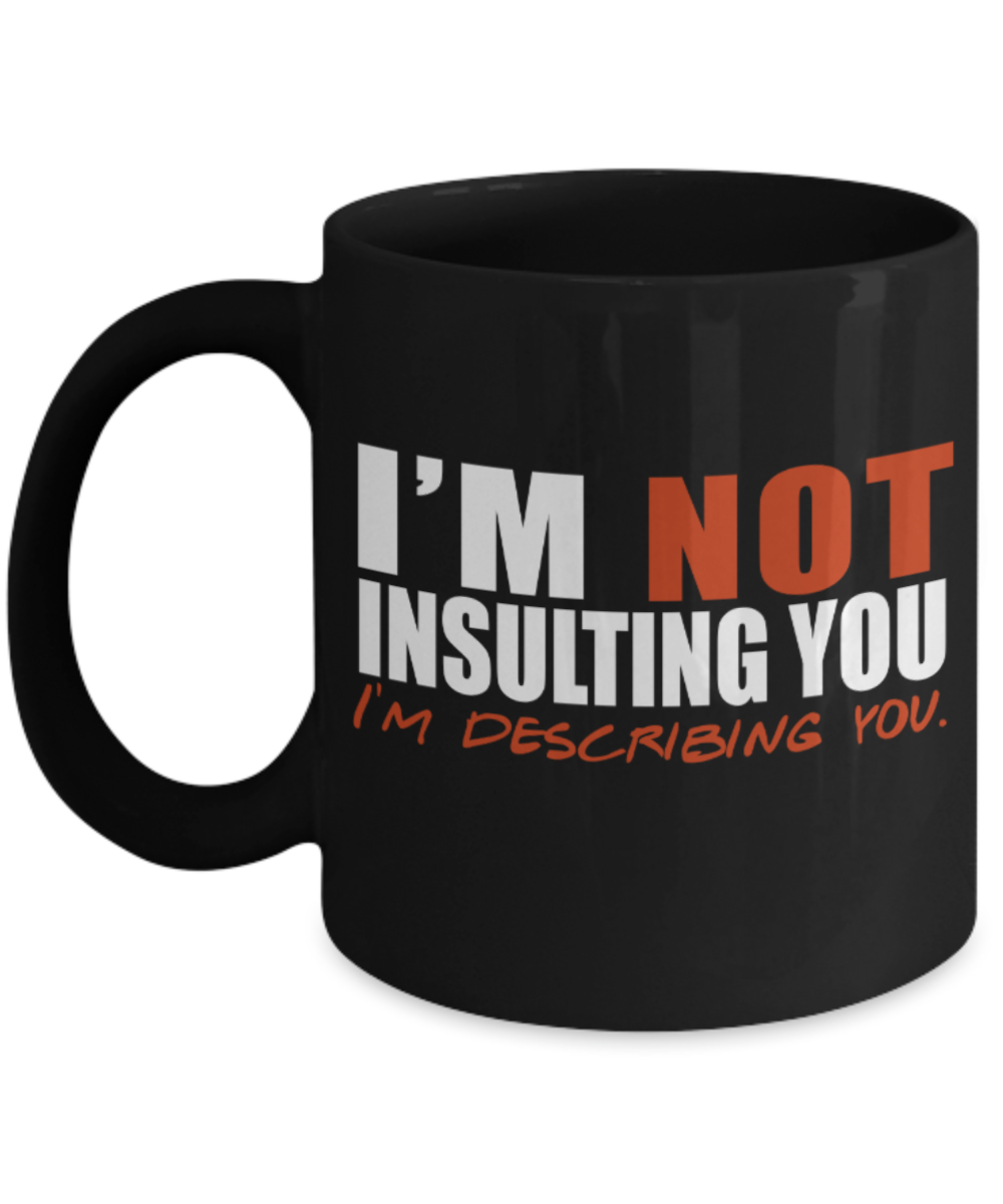 I'm describing you - Black Coffee Mug Porcelain Tea Cup 11 oz - Great Gift