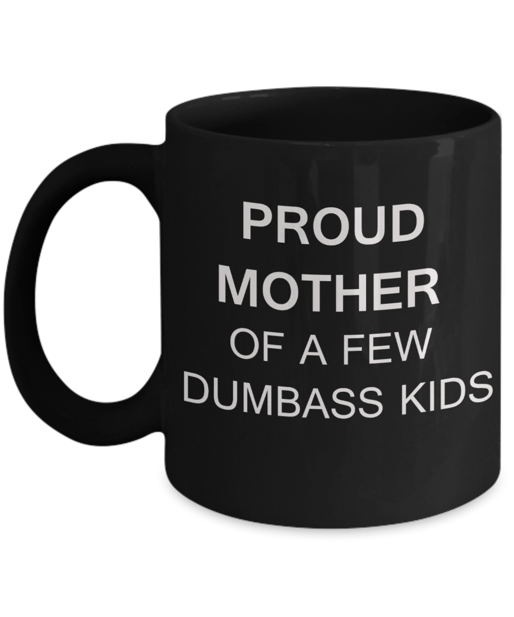Tired as a mother mug - Proud mother of a few dumbass kids - Black Porcelain Coffee Mug Cute Ceramic Cup 11 oz