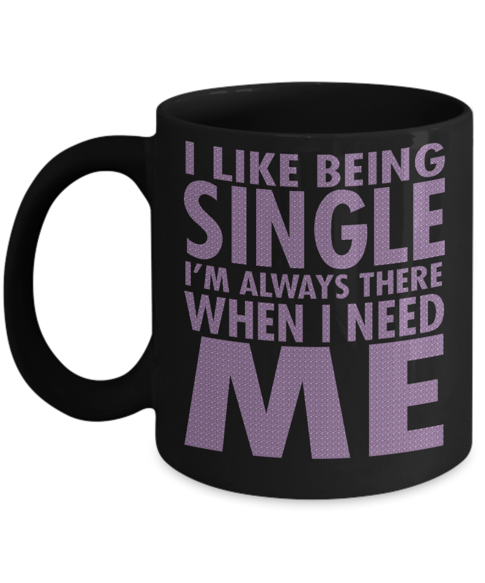 I Like Being Single I'm Always There When I Need Me - Black Porcelain Coffee Mug 11 Oz Funny Quotes Coffee Mug