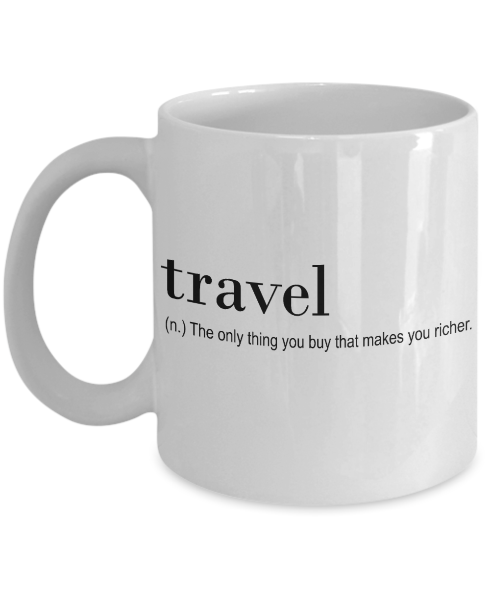 Traveler Coffee Mug, Travel, The Only Thing You Buy That Make You Richer-White Porcelain Coffee Mug 11 oz For Dad,Mom,Son,Daughter,Traveler