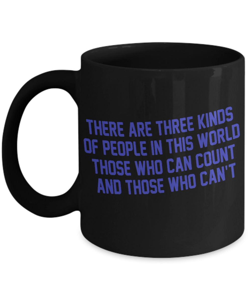 There Are Three Kinds Of People In This World Those Who Can Count And Those Who Can't-Black Porcelain Coffee Mug 11 Oz Funny Quotes Coffee Mug