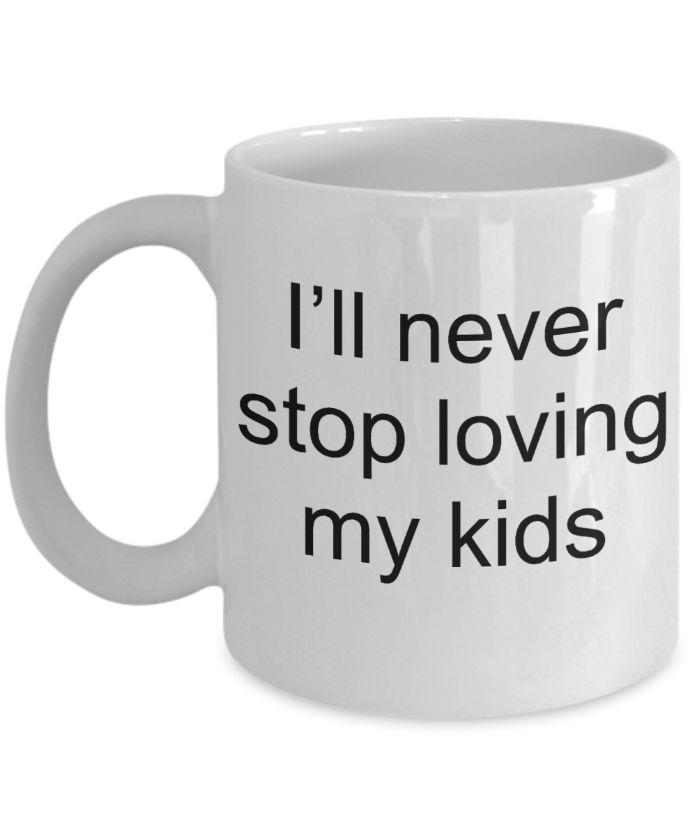 Gift for greiving parents - I'll Never Stop Loving My Kids - White Porcelain Coffee Cup,Premium 11 oz Funny Mugs White coffee cup Gifts Ideas