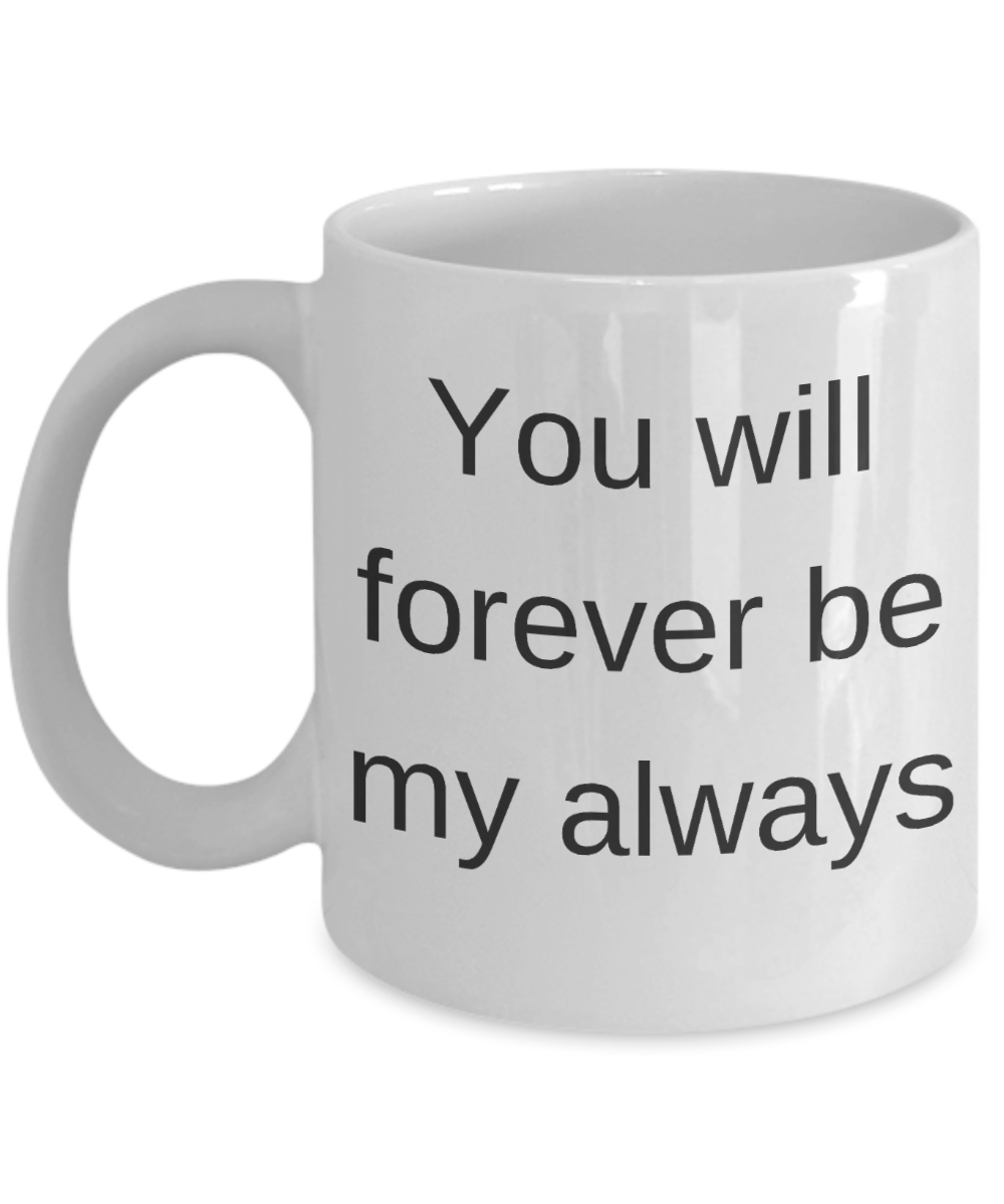 Valentines Gifts for Him/Her - You will forever be my always - White Porcelain Coffee Cup,Premium 11 oz Funny Mugs White coffee cup Gifts Ideas