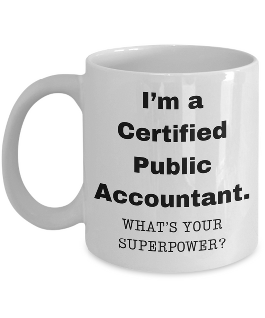 I am a Certified Public Accountant, what is your super power, Birthday cup for Certified Public Accountant  -11 oz White ceramic mug