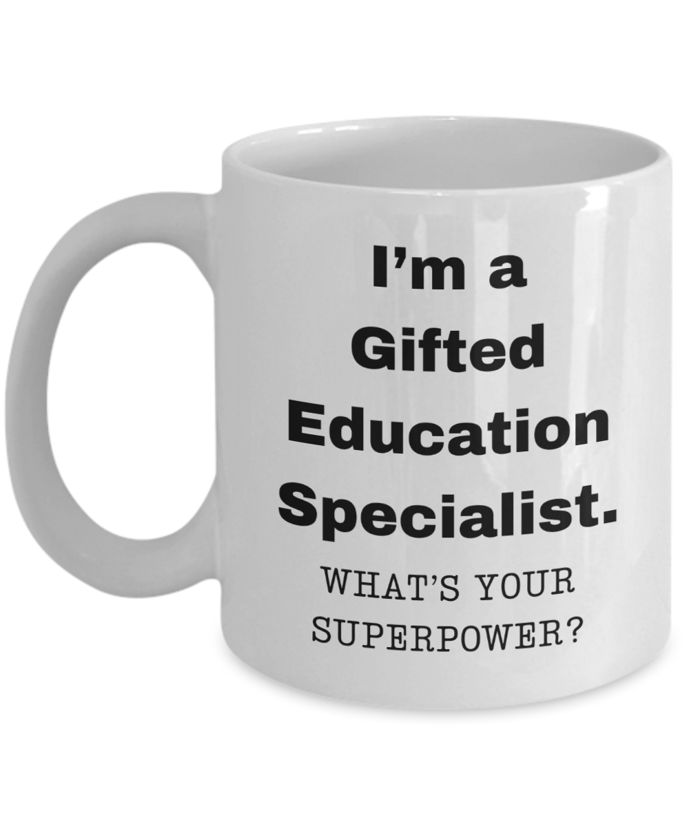 I am a Gifted Education Specialist, what is your super power, Birthday cup for Gifted Education Specialist -11 oz White ceramic mug