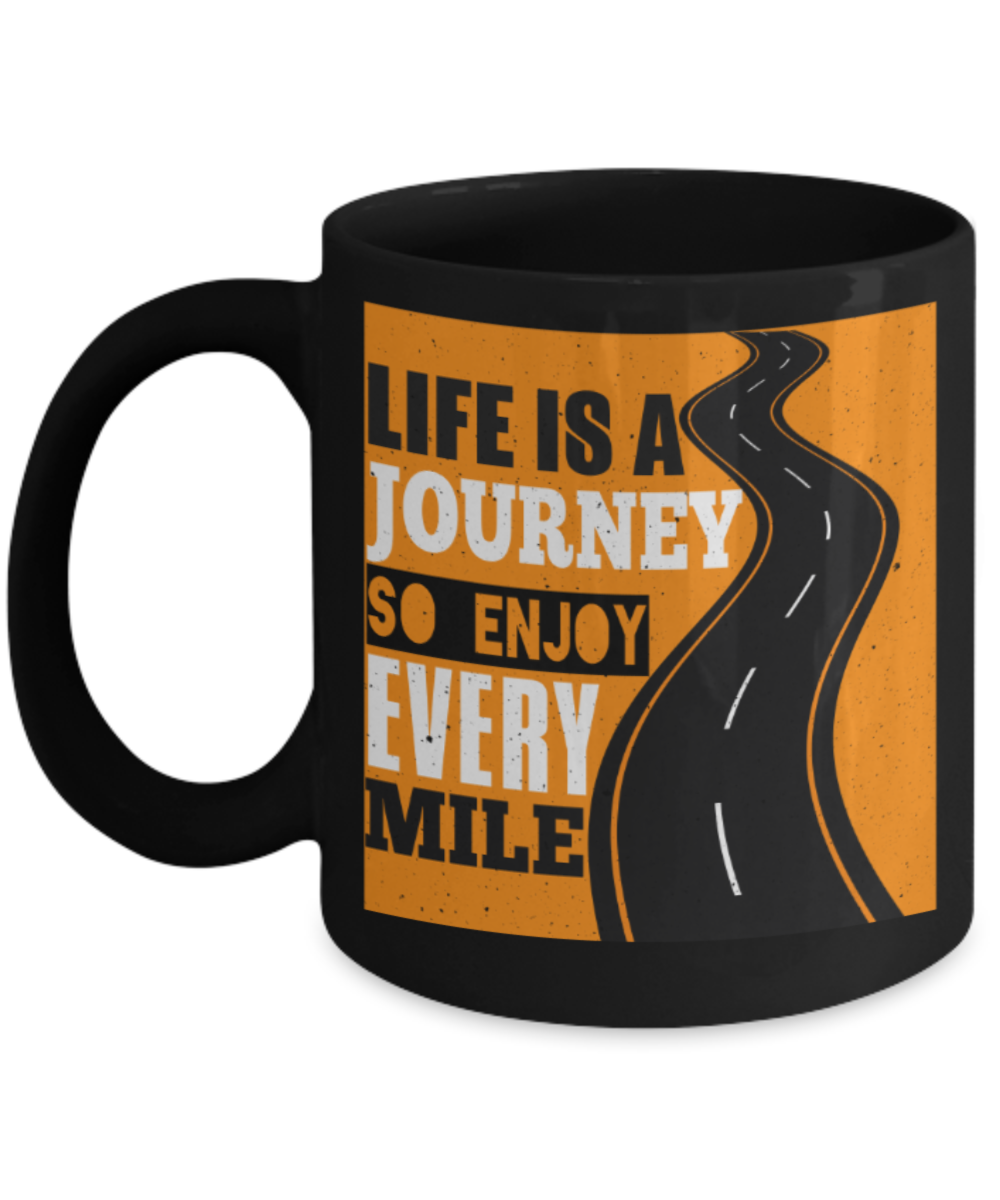 Life is a journey so enjoy every mile - Funny Black Porcelain Coffee 11 oz