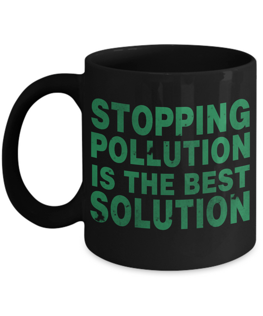 Stopping Pollution Is The Best Solution- Black Porcelain Coffee Mug 11 Oz Funny Quotes Coffee Mug