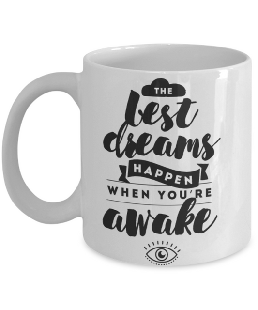The Best Dreams Happen When You're Awake 11oz Coffee Mug - Funny Ceramic White Coffee Mug