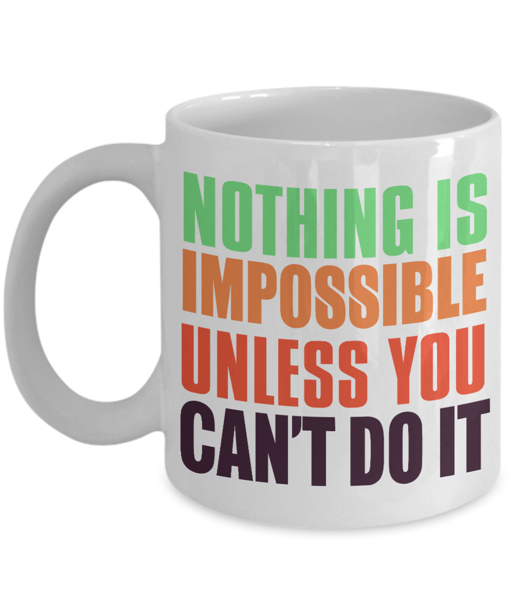 Nothing Is Impossible Unless You Can't Do it- White Porcelain Coffee Mug 11 Oz Funny Quotes Coffee Mug