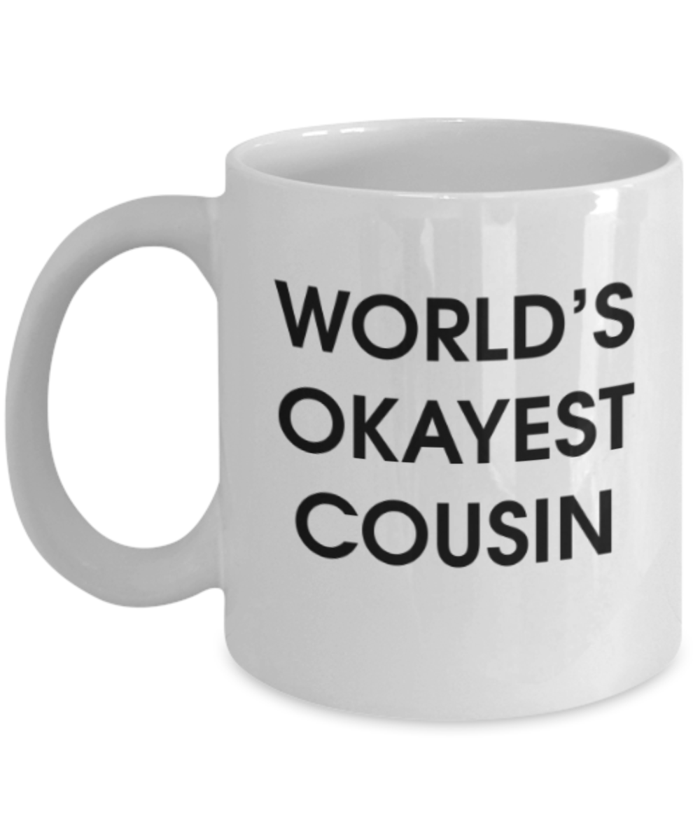 Funny coffee mugs , World's Okayest Cousin - White Coffee Mug Porcelain Tea Cup 11 oz - Great Gift
