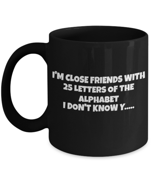 Alphabet Mug, I'm friends with 25 letters of Alphabet - Black Porcelain Coffee 11 oz