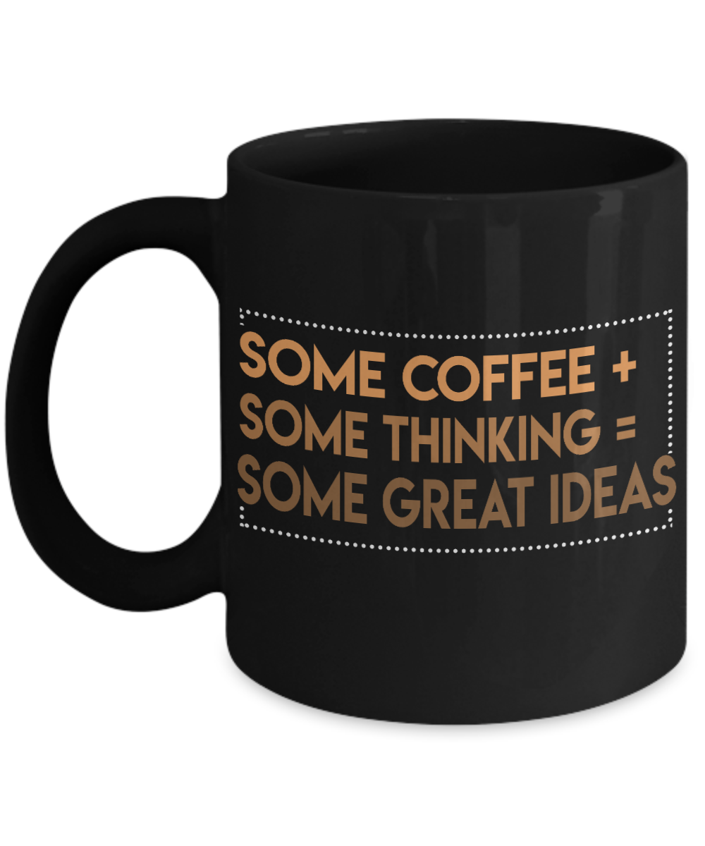 Coffee Addict Coffee Mug, Some Coffee Some Thinking Some Great Ideas - Black Porcelain Coffee Mug 11 Oz Funny Quotes Coffee Mug