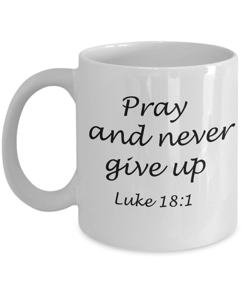 Luke 18:1 bible quotes, Pray and never give up - White Coffee Mug Tea Cup 11 oz Gift