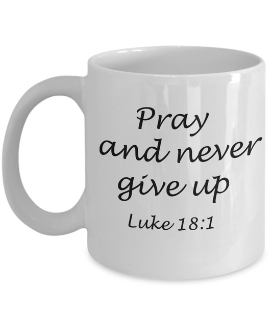 Luke 18:1 bible quotes, Pray and never give up - White Coffee Mug Tea Cup 11 oz Gift