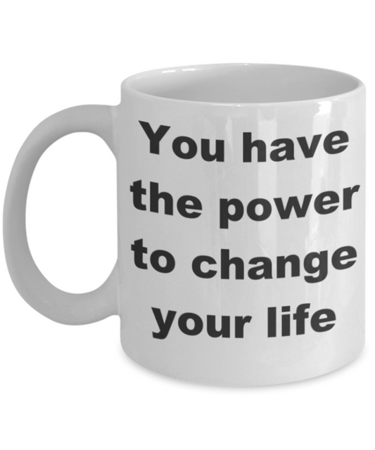 You have the power to change your life - White Porcelain Coffee 11 oz