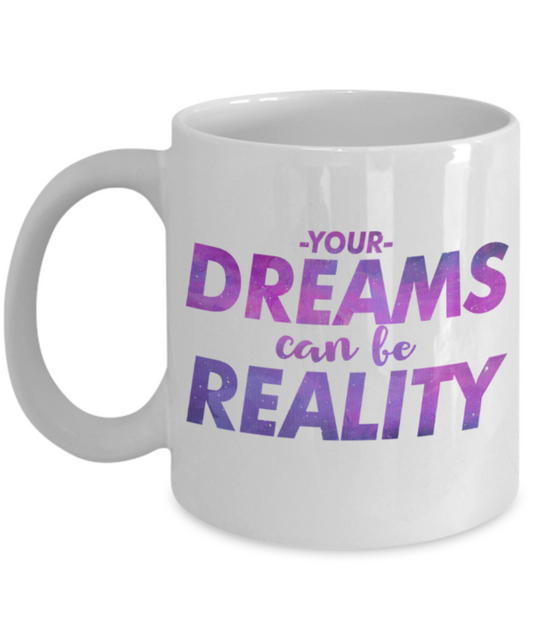 Success lovers Mugs, Your dreams can be reality - Funny White Porcelain Coffee 11 oz