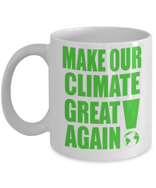 Make Our Climate Great Again- White Porcelain Coffee Mug 11 Oz Funny Quotes Coffee Mug