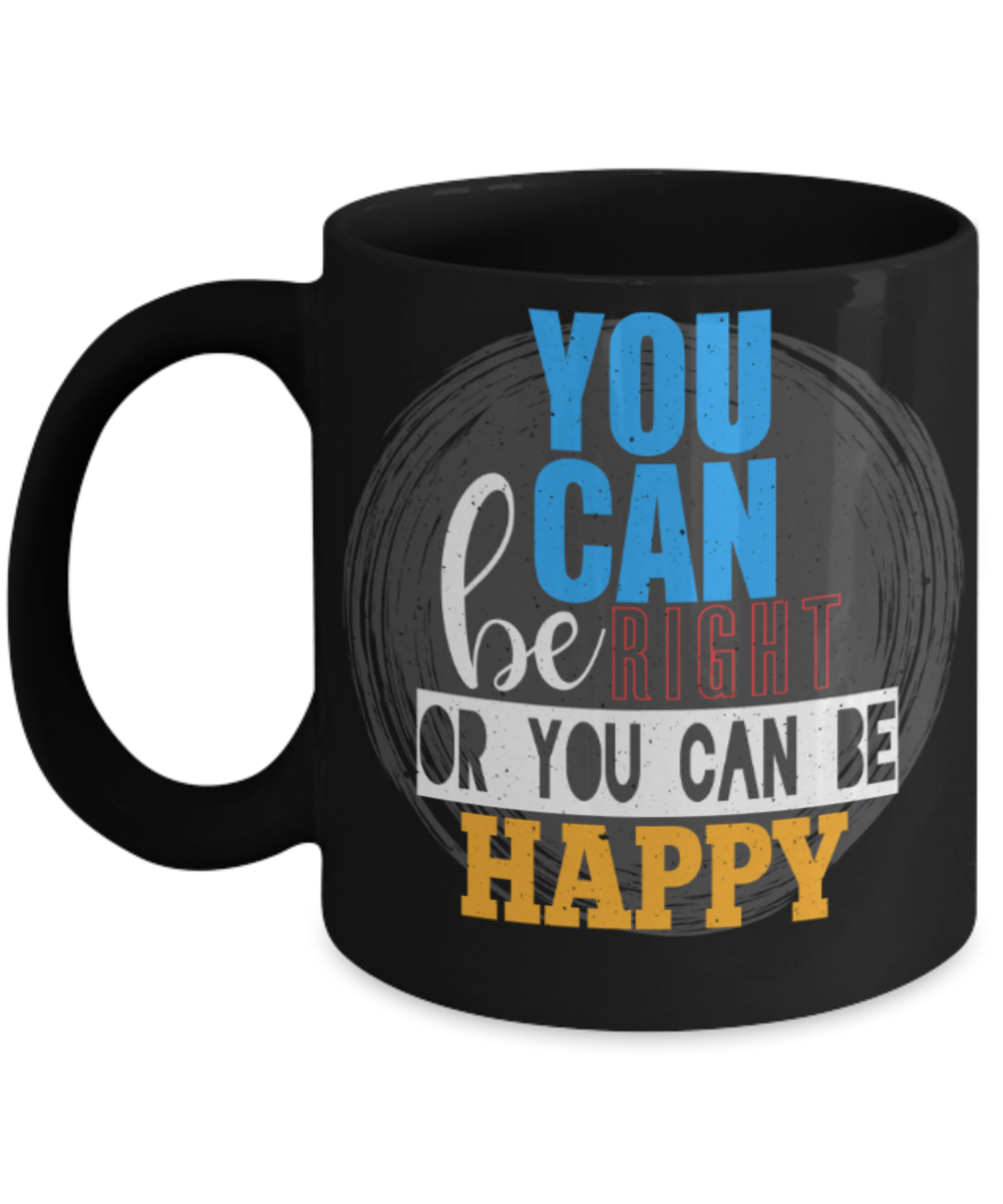You can be right or happy - Funny Black Porcelain Coffee 11 oz