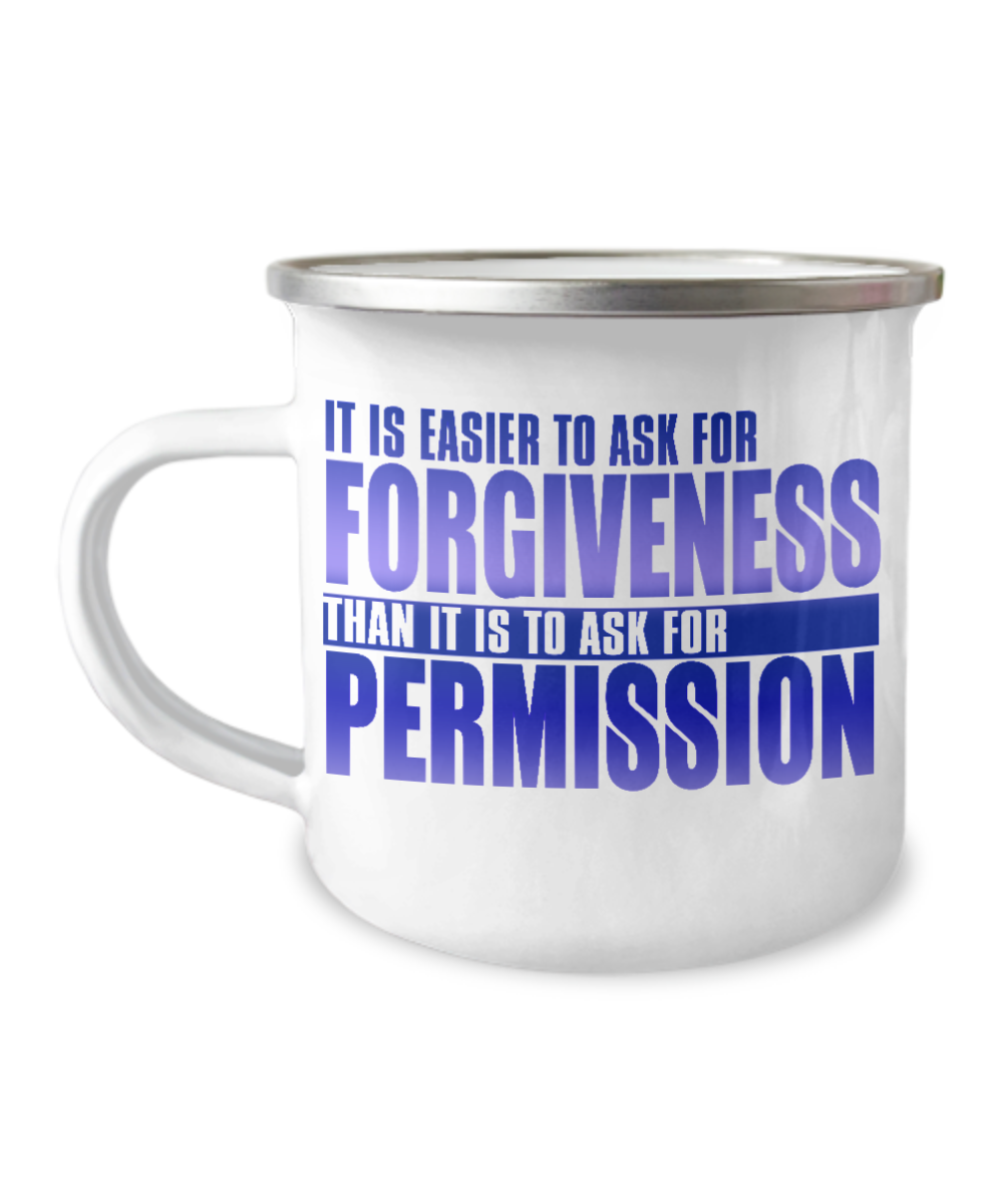 It Is Easier To Ask For Forgiveness Than It Is To Ask For Permission-12 Oz Stainless Steel Enamel Finish White Camper Coffee Mug