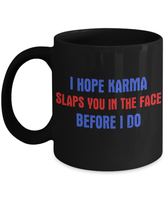 I Hope Karma Slaps You In The Face Before I Do- Black Porcelain Coffee Mug 11 Oz Funny Quotes Coffee Mug