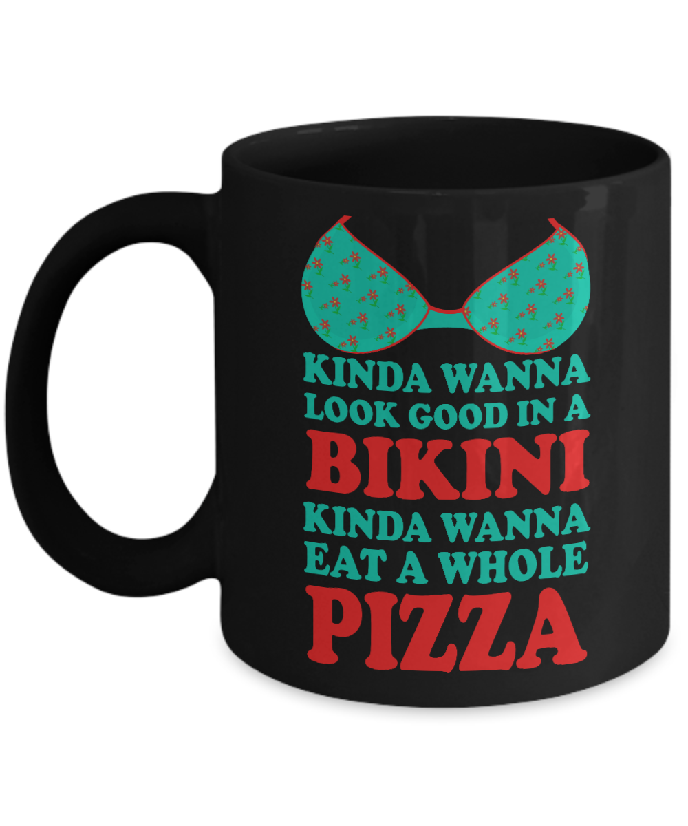 Bikini Girl Coffee Mug,Kinda Wanna Look Good In a Bikini Kinda Wanna Eat A Whole Pizza-Black Porcelain Coffee Mug 11 oz