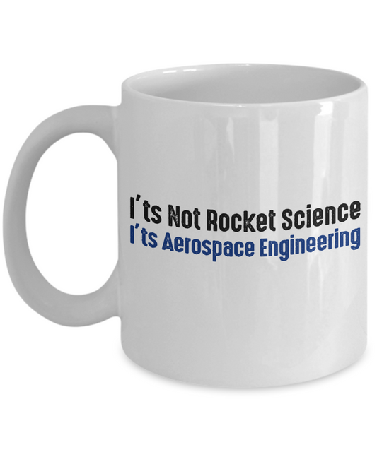 I Am Engineer Coffee Mug, I'ts Not Rocket Science I'ts Aerospace Engineering-White Porcelain Coffee Mug 11 oz