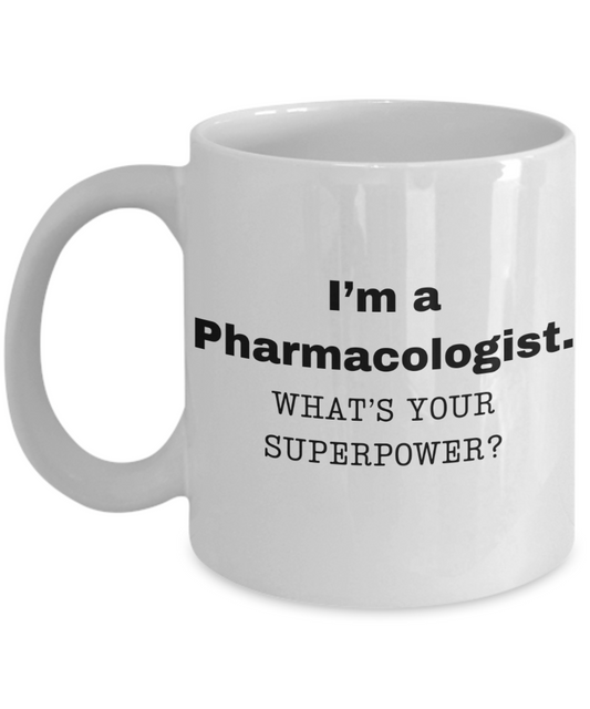 I am a Pharmacologist, what is your super power, Pharmacologist coffee mug, Birthday cup for Pharmacologist -11 oz White ceramic mug