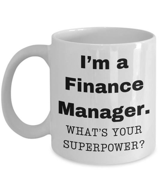 I am a Finance Manager, what is your super power, Finance Manager coffee mug, Birthday cup for Finance Manager -11 oz White ceramic mug