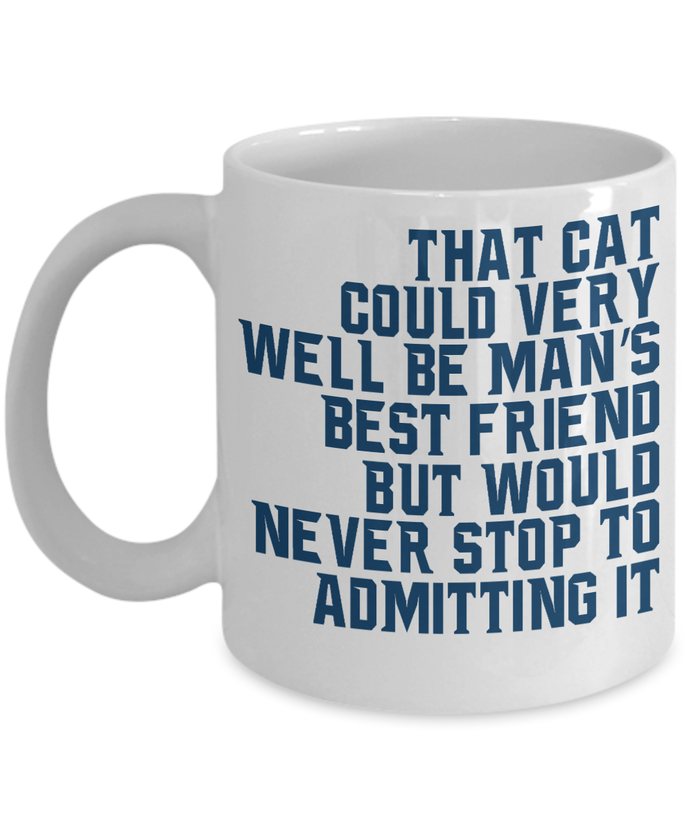 Cat Lover Coffee Mug, That Cat Could Very Well Be Man's Friend But Would Never Stop To Admitting It- White Porcelain Coffee Mug 11 Oz