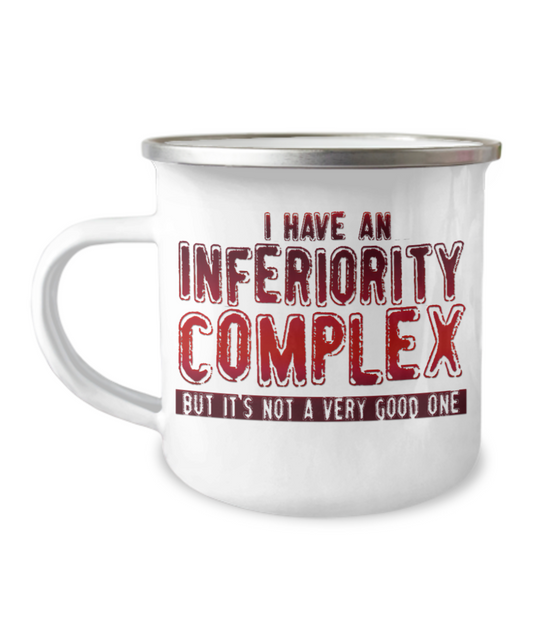 I Have An Inferiority Complex But It's Not a Very Good One-12 Oz Stainless Steel Enamel Finish White Camper Coffee Mug