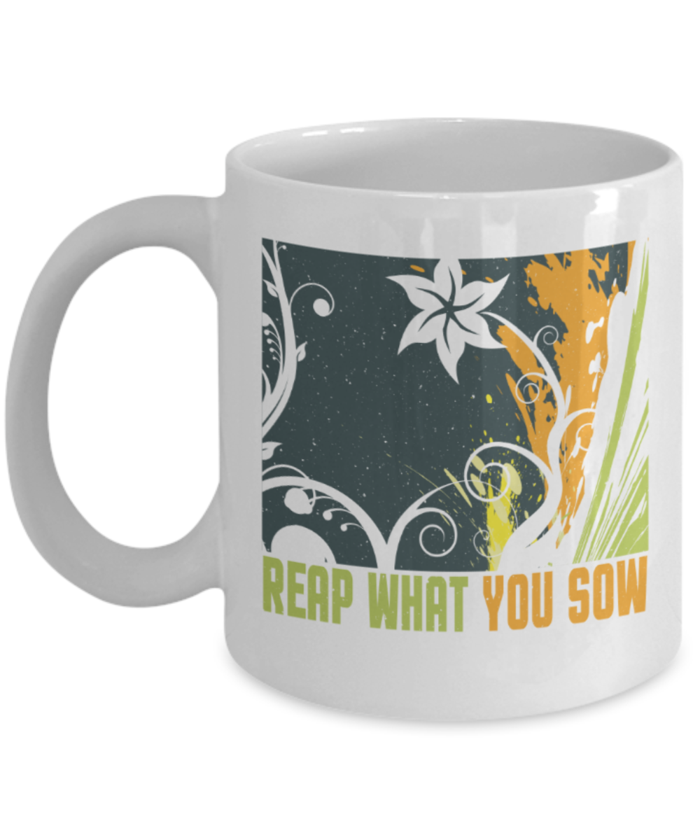 Reap what you sow - Funny White Porcelain Coffee 11 oz