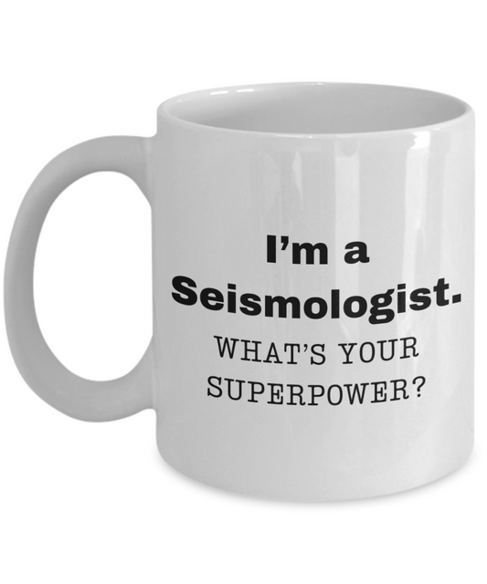 I am a Seismologist, what is your super power, Seismologist coffee mug, Birthday cup for Seismologist -11 oz White ceramic mug