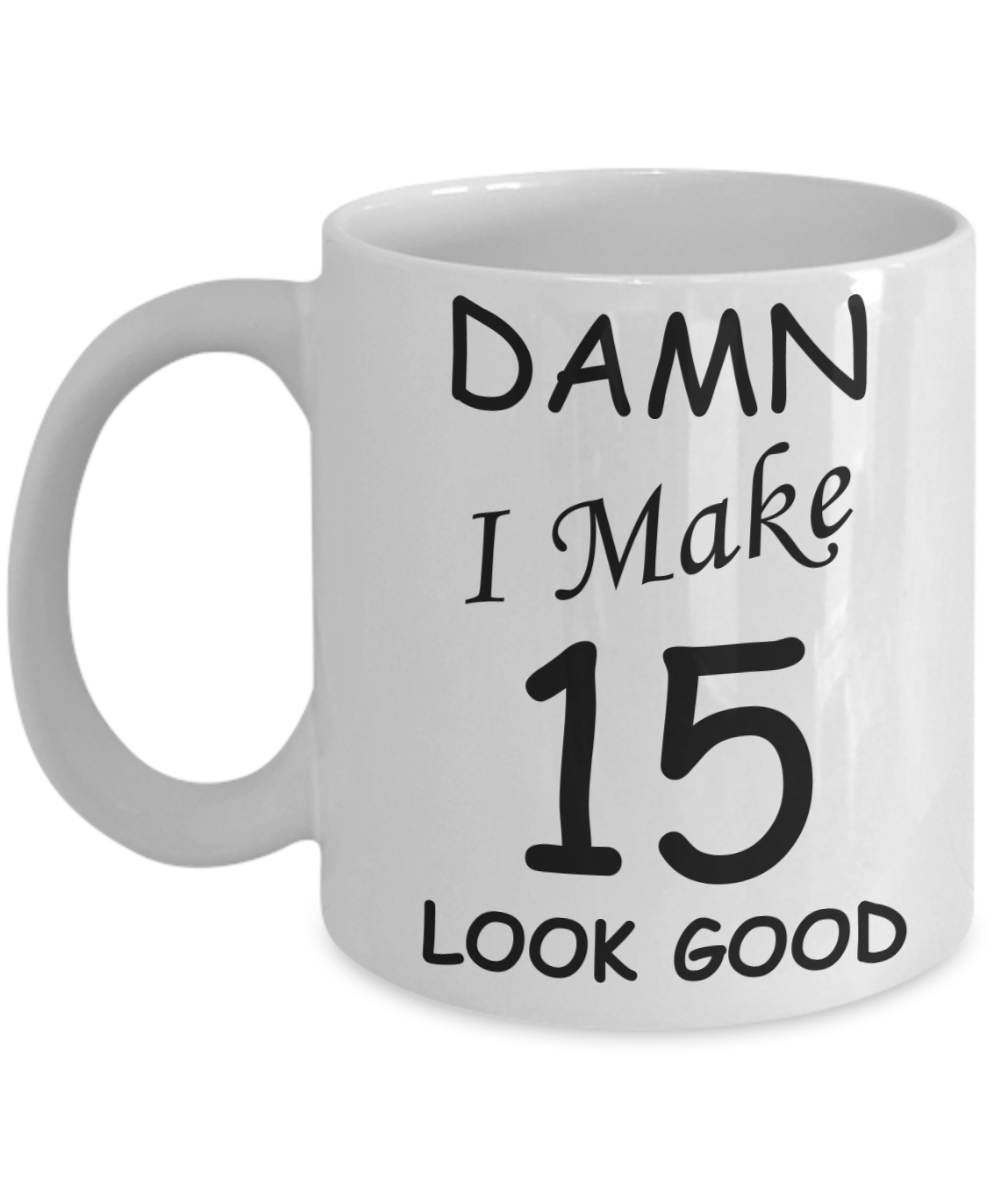 15th birthday gifts for men/women - Damn I Make 15 Look Good, Born In 2005 Birthday Mugs - Funny White Porcelain Coffee 11 oz