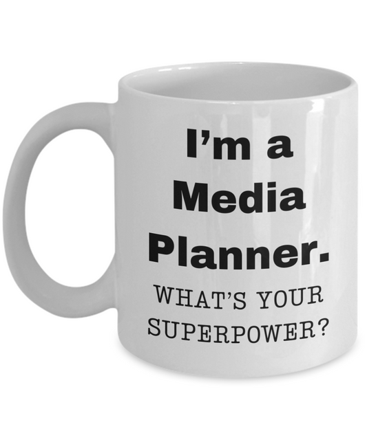 I am a Media Planner, what is your super power, Media Planner coffee mug, Birthday cup for Media Planner -11 oz White ceramic mug